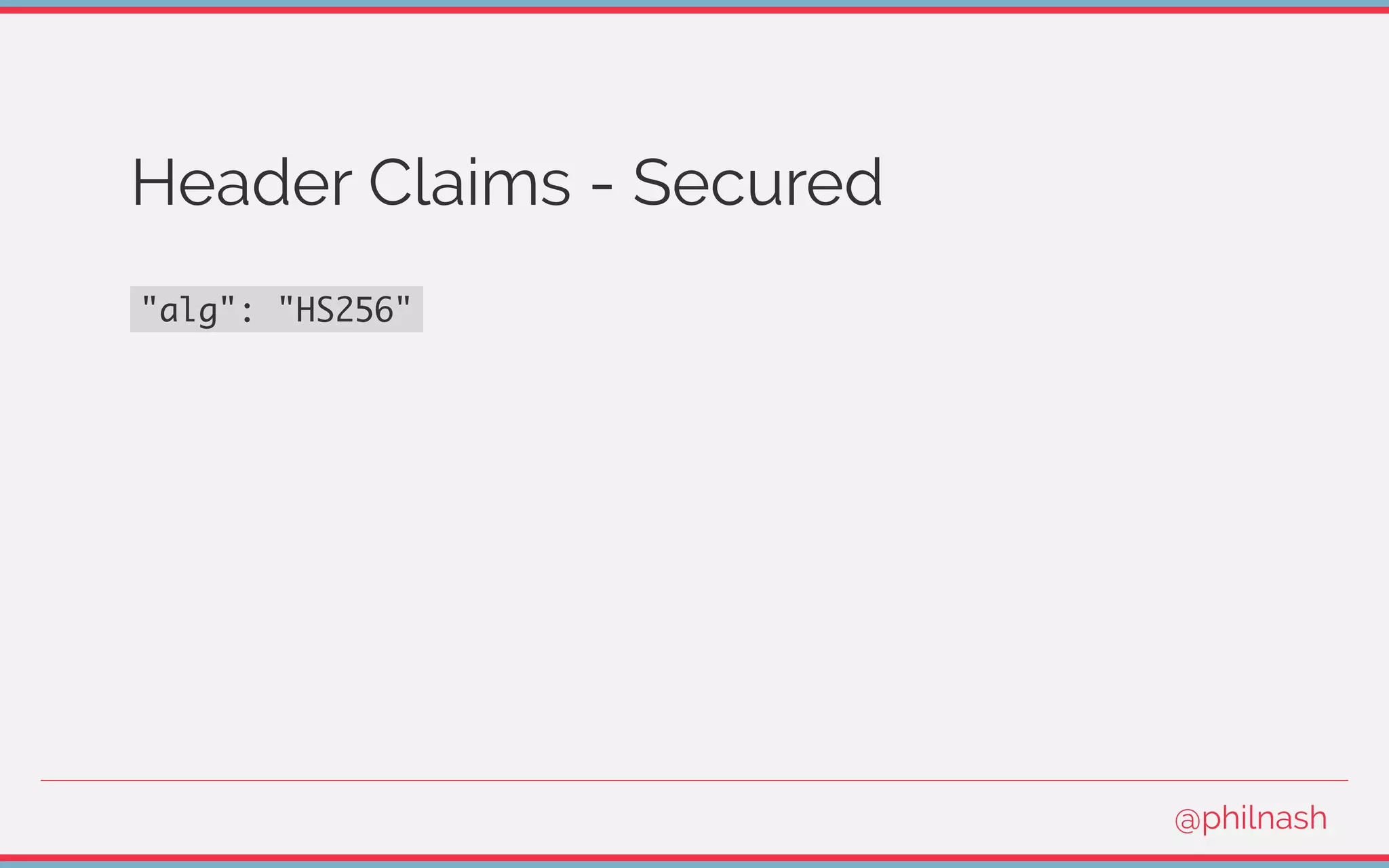 Header Claims - Secured
"alg": "HS256"
@philnash
 