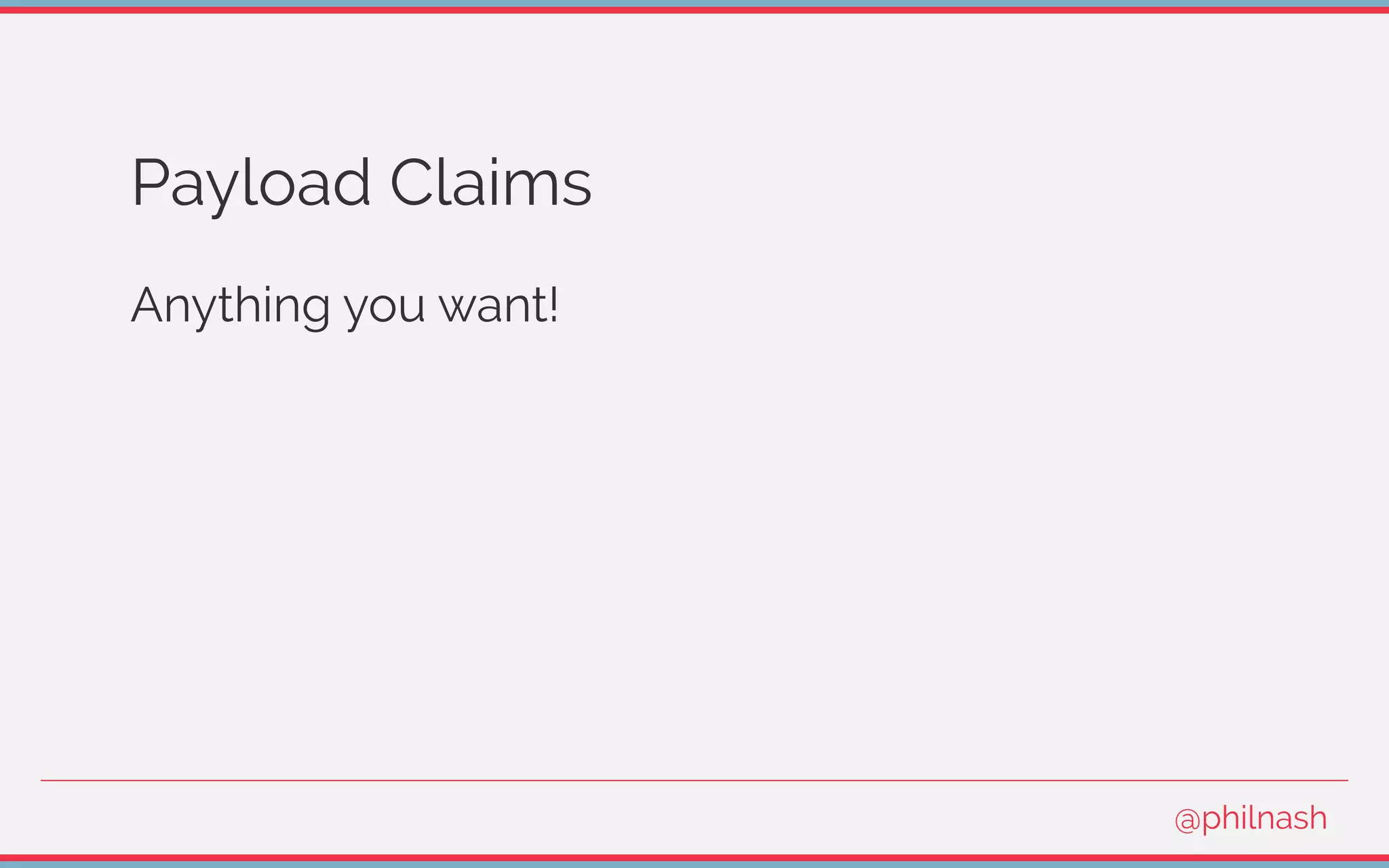 Payload Claims
Anything you want!
@philnash
 