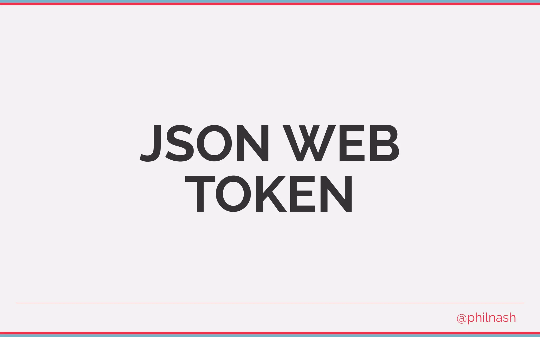 JSON WEB
TOKEN
@philnash
 
