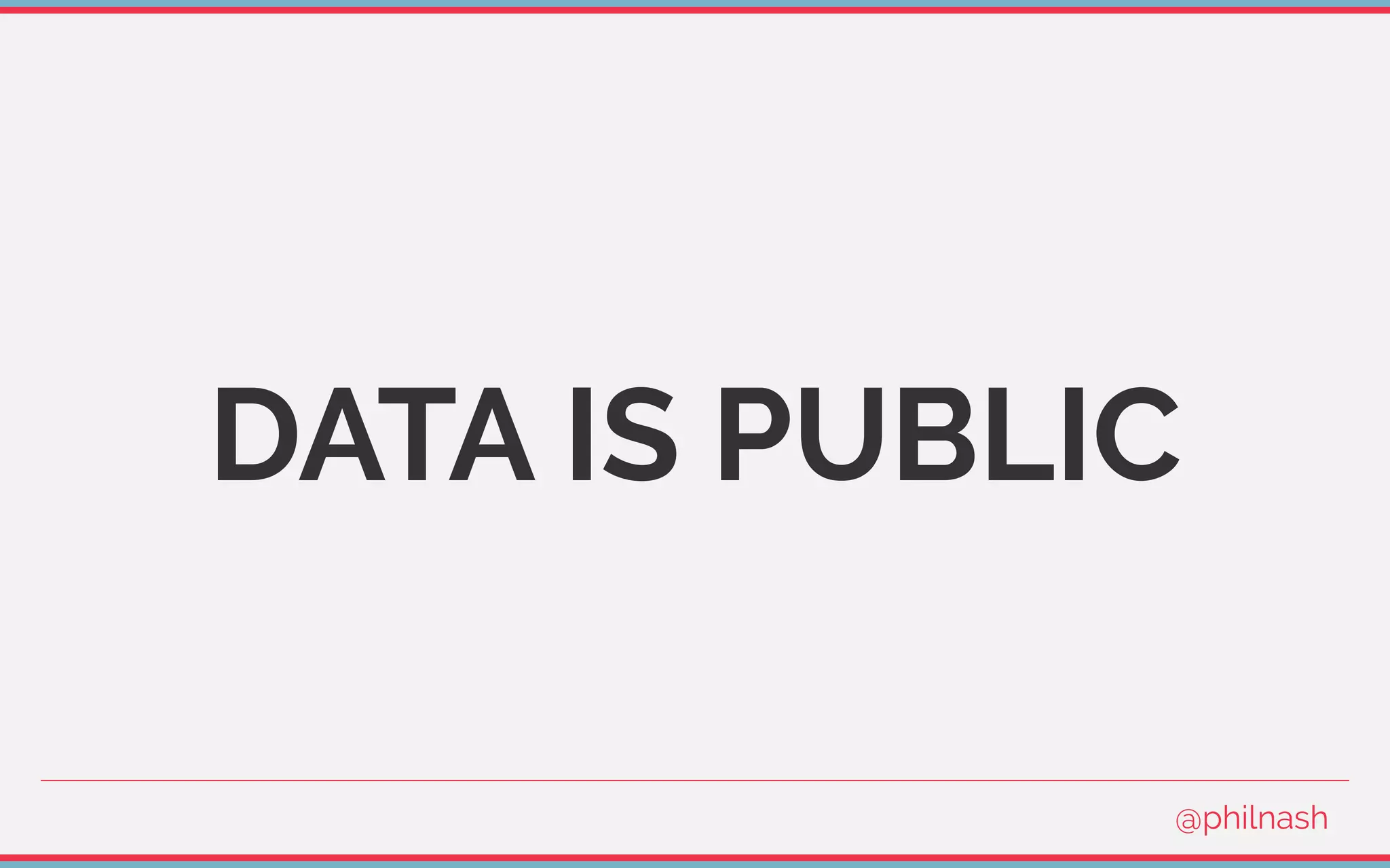 DATA IS PUBLIC
@philnash
 