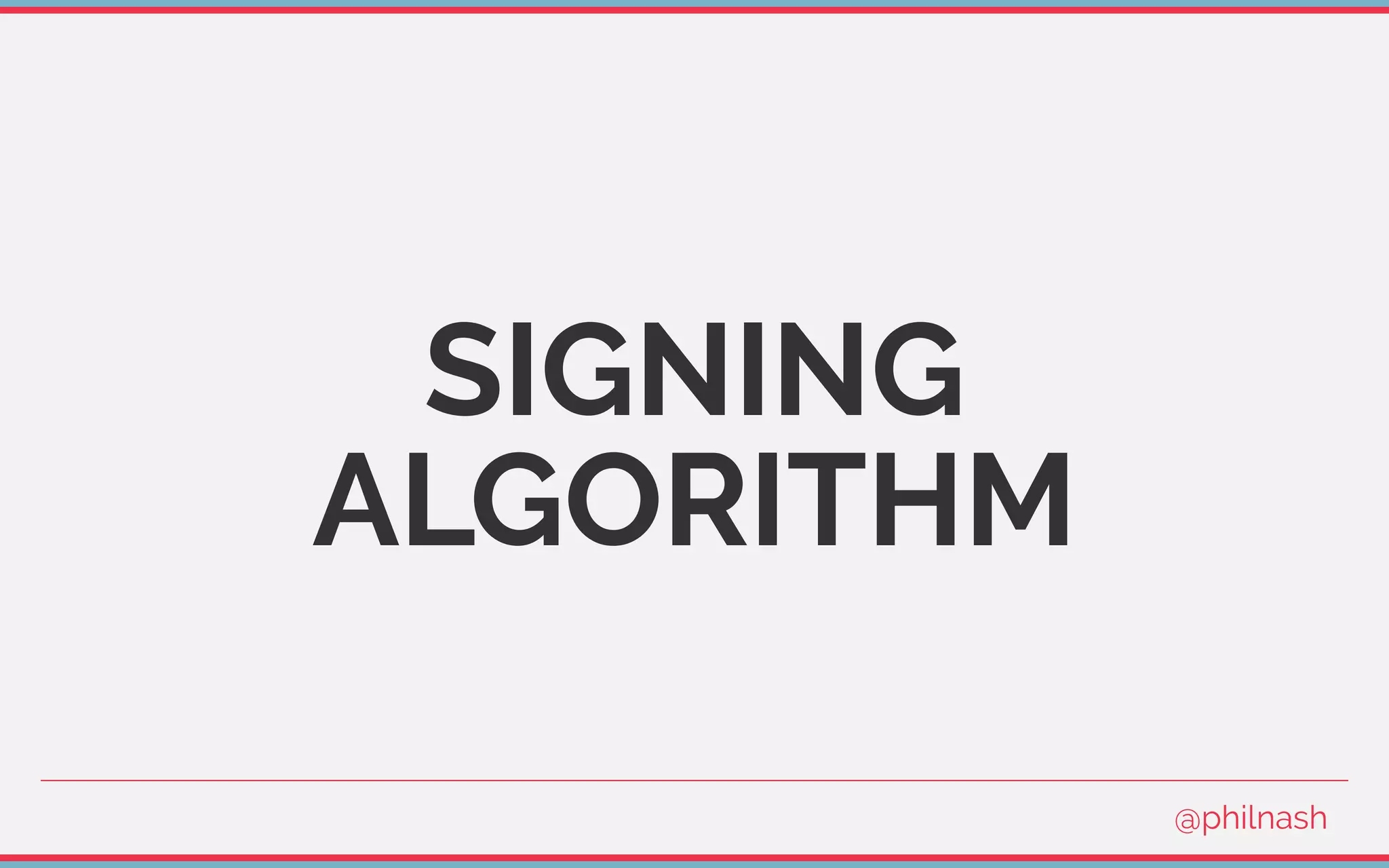 SIGNING
ALGORITHM
@philnash
 