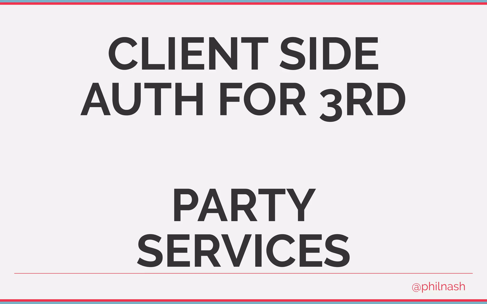 CLIENT SIDE
AUTH FOR 3RD
PARTY
SERVICES
@philnash
 