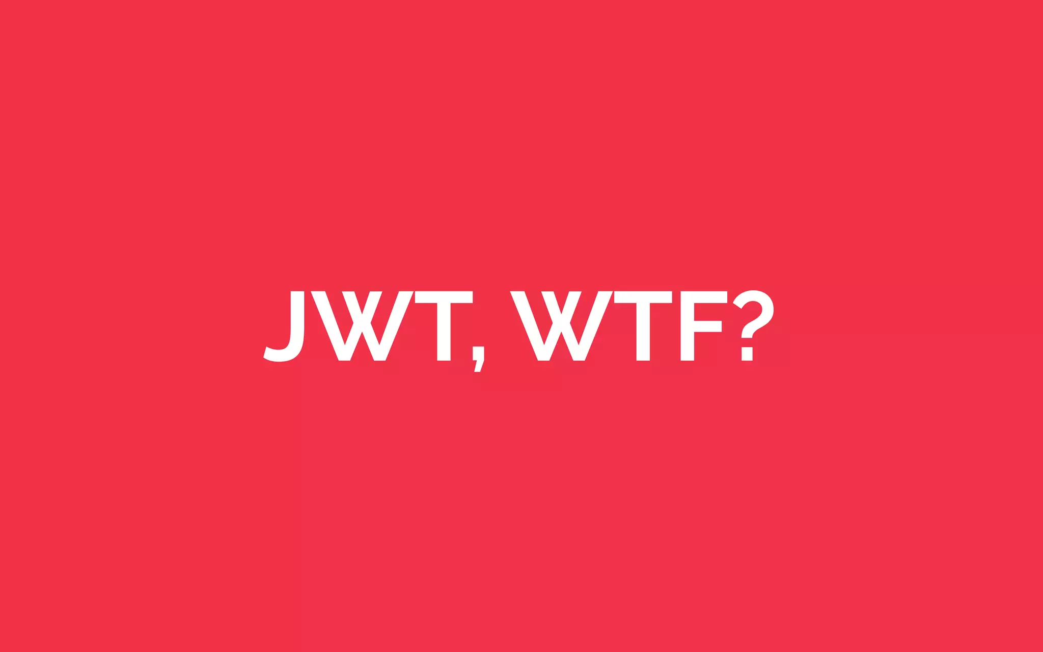 JWT, WTF?
 