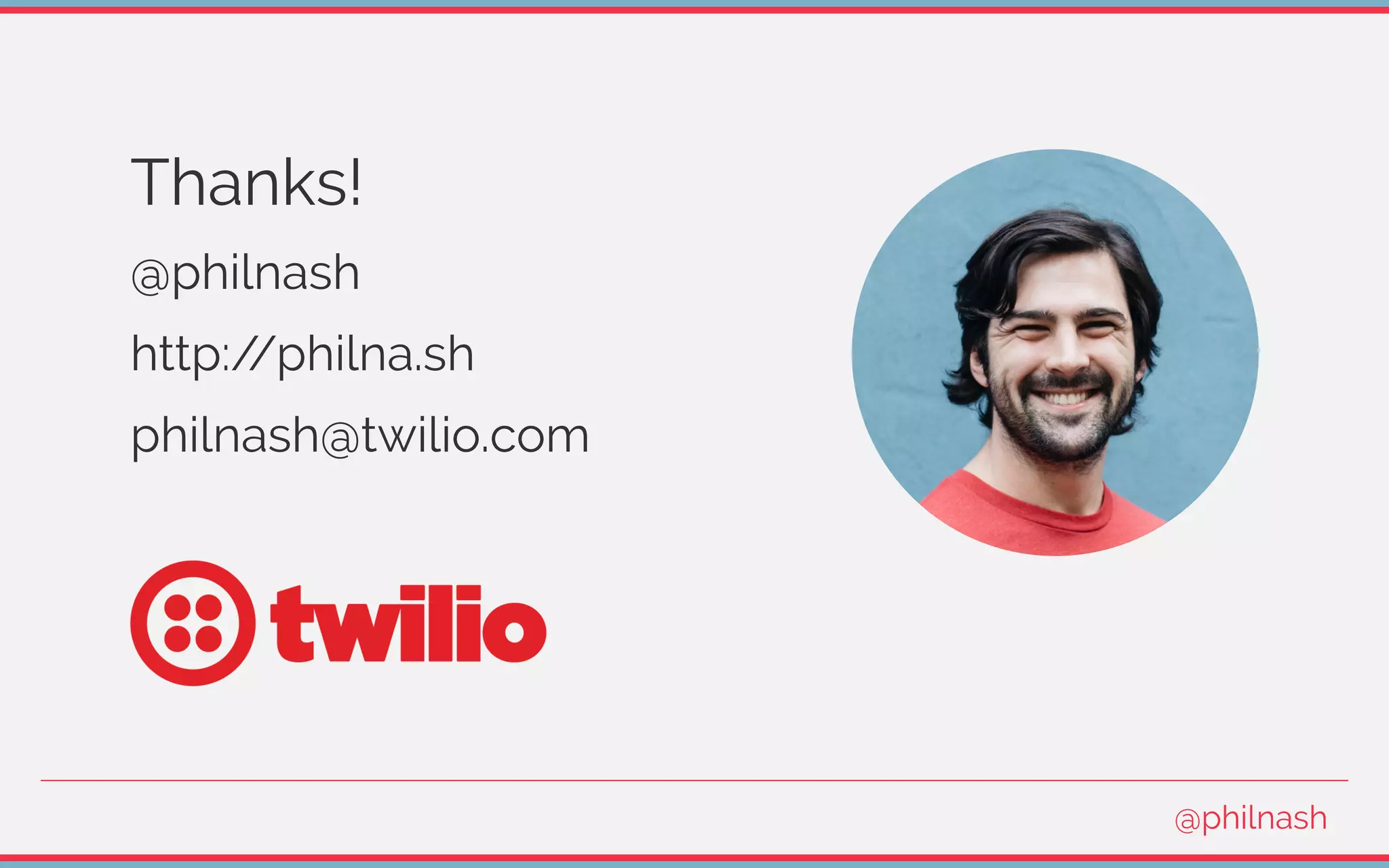 Thanks!
@philnash
http://philna.sh
philnash@twilio.com
@philnash
 