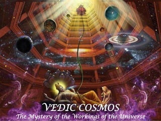 VEDIC COSMOS
The Mystery of the Workings of the Universe
 