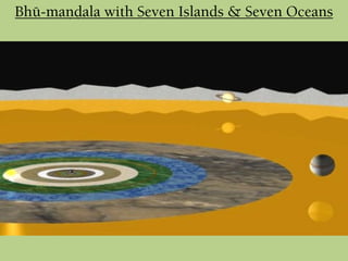 Bhü-maëòala with Seven Islands & Seven Oceans
 