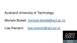 Auckland University of Technology
Michele Bioletti michele.bioletti@aut.ac.nz
Lisa Ransom lisa.ransom@aut.ac.nz
 
