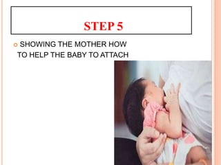 STEP 5
 SHOWING THE MOTHER HOW
TO HELP THE BABY TO ATTACH
 