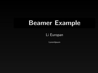Beamer Example
Li Europan
LoremIpsum
 