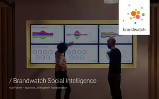 Kyle Palmer – Business Development Representative
/ Brandwatch Social Intelligence
 