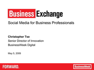 Social Media for Business Professionals Christopher Tse Senior Director of Innovation BusinessWeek Digital May 5, 2009 