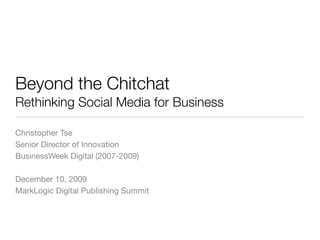 Beyond the Chitchat
Rethinking Social Media for Business

Christopher Tse
Senior Director of Innovation
BusinessWeek Digital

December 10, 2009
MarkLogic Digital Publishing Summit
 