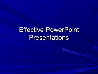 Effective PowerPointEffective PowerPoint
PresentationsPresentations
 