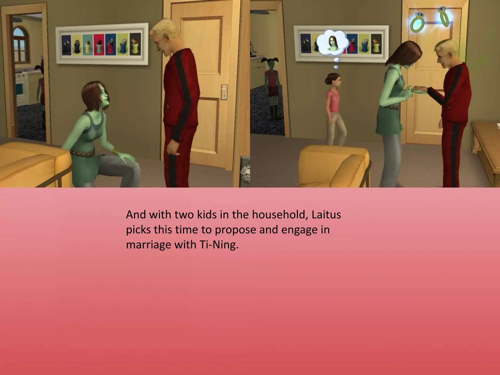 And with two kids in the household, Laitus picks this time to propose and engage in marriage with Ti-Ning.