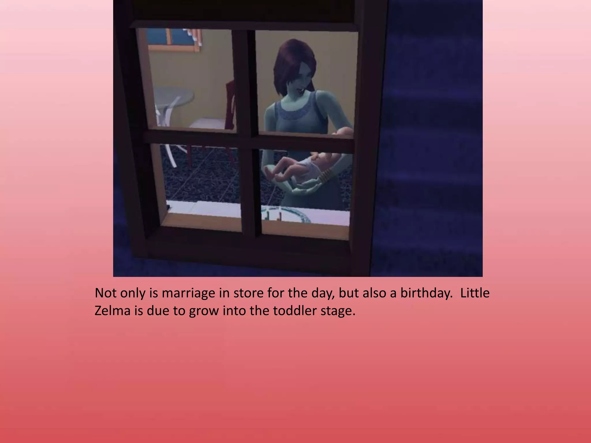 Not only is marriage in store for the day, but also a birthday.  Little Zelma is due to grow into the toddler stage.