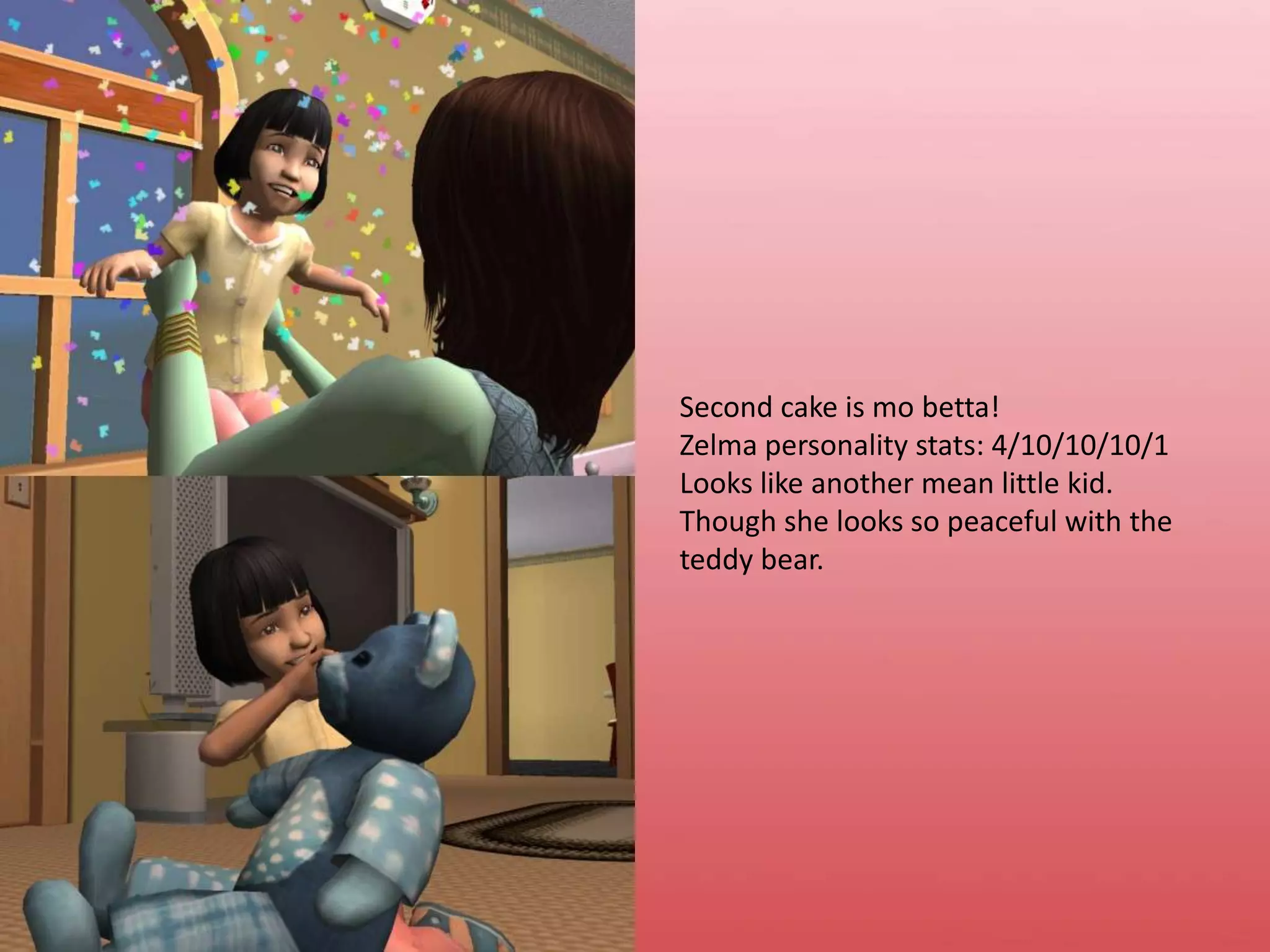 Second cake is mo betta!  Zelma personality stats: 4/10/10/10/1Looks like another mean little kid.  Though she looks so peaceful with the teddy bear.