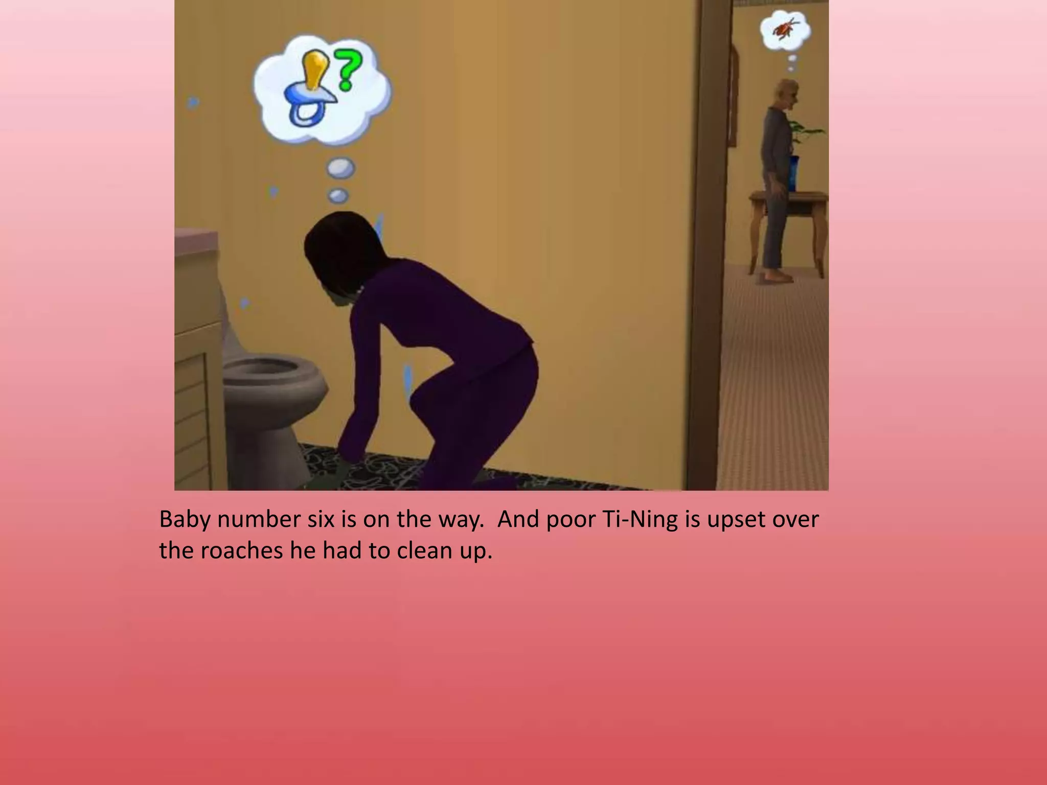 Baby number six is on the way.  And poor Ti-Ning is upset over the roaches he had to clean up.