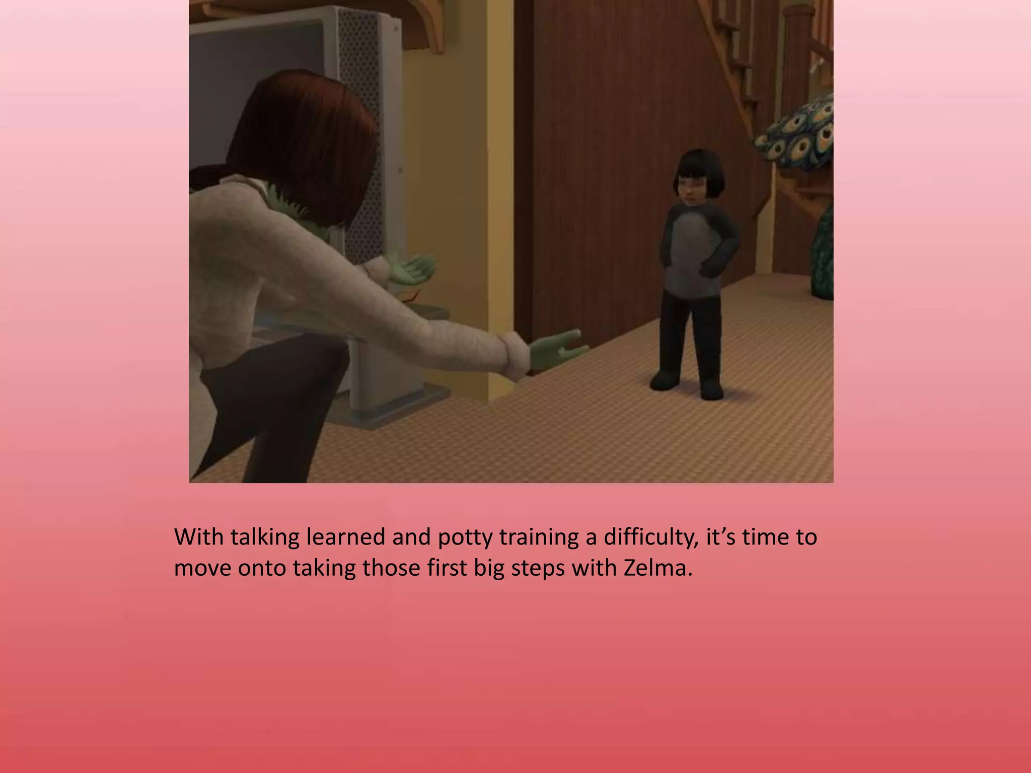 With talking learned and potty training a difficulty, it’s time to move onto taking those first big steps with Zelma.