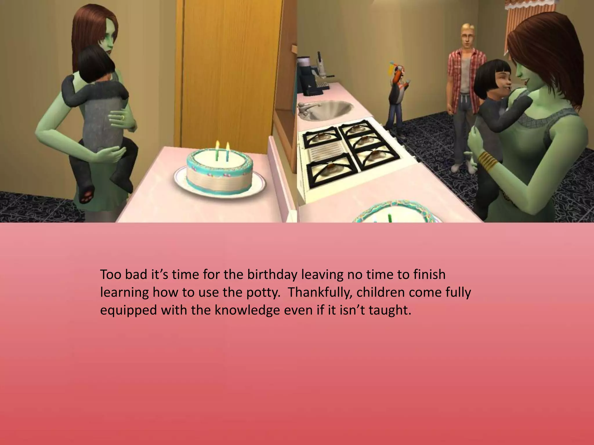 Too bad it’s time for the birthday leaving no time to finish learning how to use the potty.  Thankfully, children come fully equipped with the knowledge even if it isn’t taught.