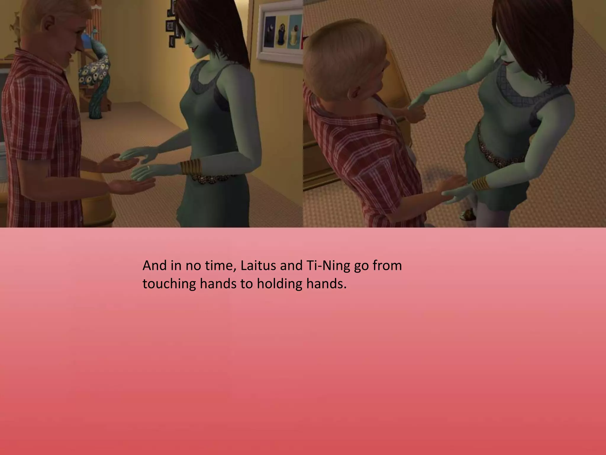 And in no time, Laitus and Ti-Ning go from touching hands to holding hands.