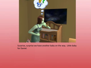 Surprise, surprise we have another baby on the way.  Little baby for Daniel.