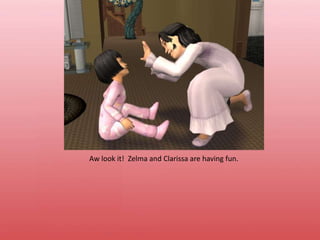 Aw look it!  Zelma and Clarissa are having fun.