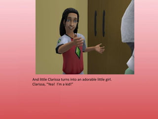 And little Clarissa turns into an adorable little girl.Clarissa, “Yea!  I’m a kid!”