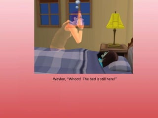 Weylon, “Whoot!  The bed is still here!”