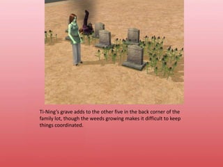 Ti-Ning’s grave adds to the other five in the back corner of the family lot, though the weeds growing makes it difficult to keep things coordinated.