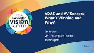 ADAS and AV Sensors:
What’s Winning and
Why?
Ian Riches
VP – Automotive Practice
TechInsights
 