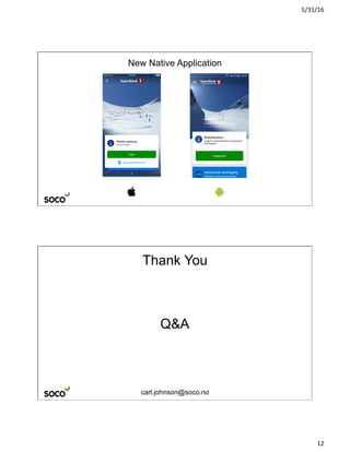 5/31/16	
12	
New Native Application
Q&A
carl.johnson@soco.no
Thank You
 