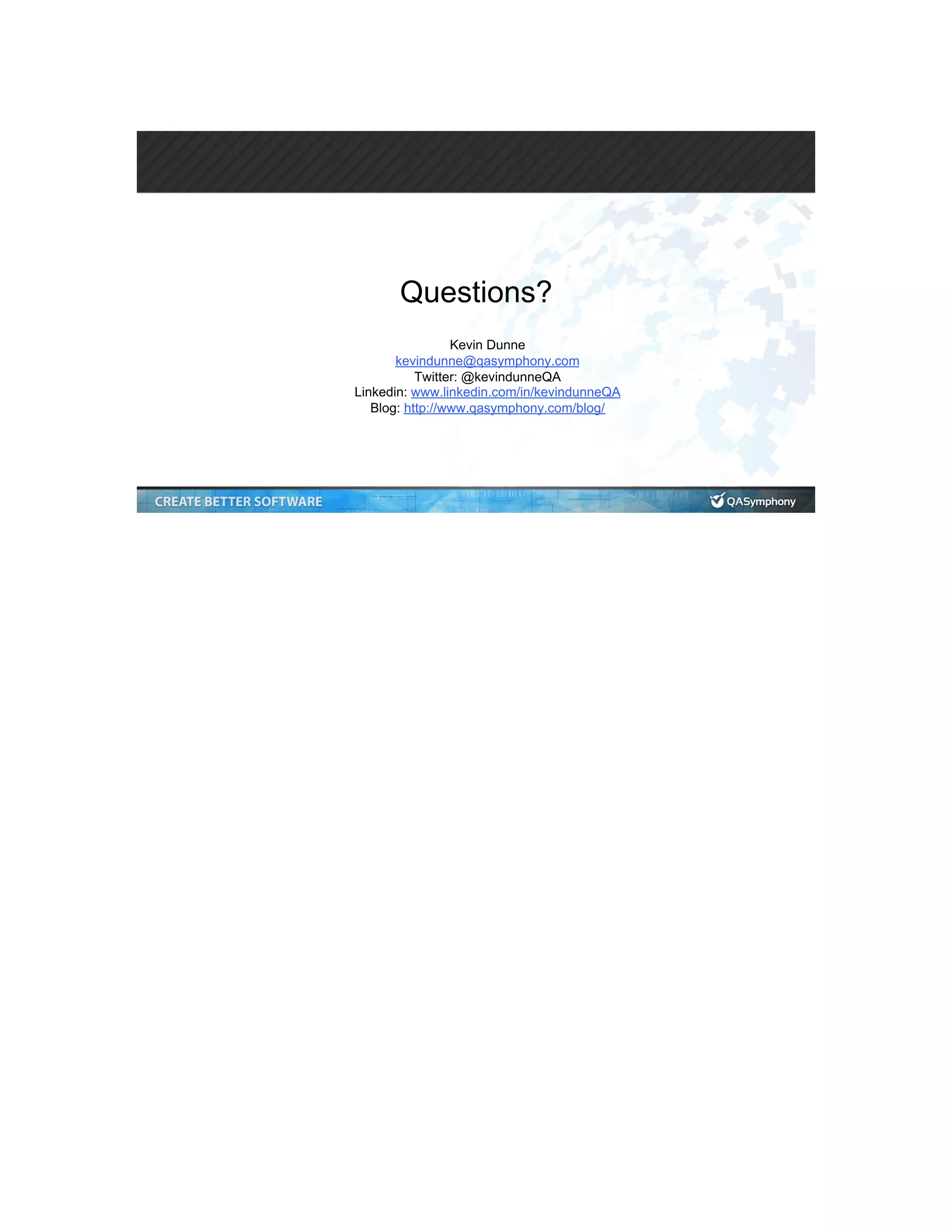 Questions? Kevin Dunne kevindunne@qasymphony.com Twitter: @kevindunneQA Linkedin: www.linkedin.com/in/kevindunneQA Blog: http://www.qasymphony.com/blog/ 
