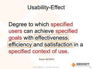 Source: ISO 25010	
Usability-Effect
20	
  
Degree to which specified
users can achieve specified
goals with effectiveness,...