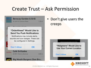 Create	
  Trust	
  –	
  Ask	
  Permission	
  
•  Don’t	
  give	
  users	
  the	
  
creeps	
  
©	
  2014	
  XBOSoF,	
  Inc....