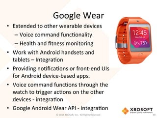 Google	
  Wear	
  
•  Extended	
  to	
  other	
  wearable	
  devices	
  
– Voice	
  command	
  funcTonality	
  
– Health	
...