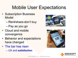 Mobile User Expectations
•  Subscription Business
Model
– Rent/share-don’t buy
– Pay as you go
•  Cloud and mobile
converg...