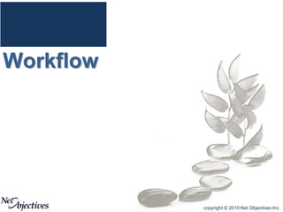 copyright © 2010 Net Objectives Inc.
Workflow
 