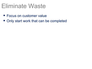  Focus on customer value
 Only start work that can be completed
Eliminate Waste
 