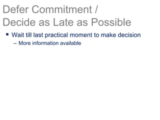  Wait till last practical moment to make decision
– More information available
Defer Commitment /
Decide as Late as Possible
 