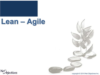 copyright © 2010 Net Objectives Inc.
Lean – Agile
 