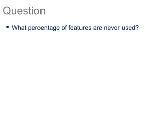 Question
 What percentage of features are never used?
 