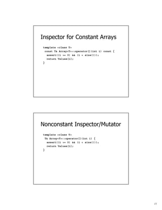 11
Inspector for Constant Arrays
template <class T>
const T& Array<T>::operator[](int i) const {
assert((i >= 0) && (i < s...