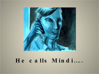 He calls Mindi….. 