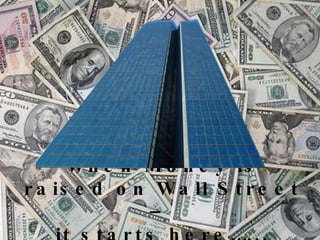 When Money is raised on Wall Street –  it starts here…... 