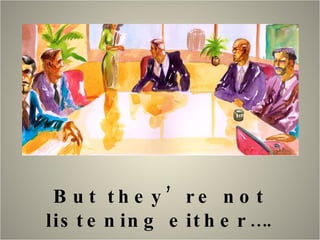 But they’re not listening either…. 