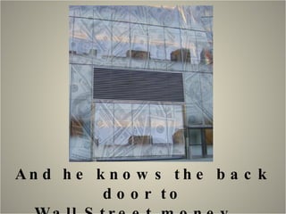 And he knows the back door to Wall Street money…. 