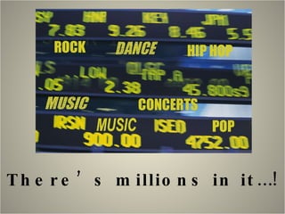 There’s millions in it…! 