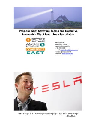 Michael Mah
Managing Partner
QSM Associates, Inc.
413-499-0988
e-mail: michael.mah@qsma.com
Twitter: @michaelcmah
Website: www.qsma.com
Passion: What Software Teams and Executive
Leadership Might Learn from Eco-pirates
"The thought of the human species being wiped out, it's all consuming"
- Elon Musk
 
