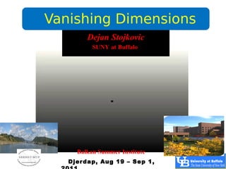 Vanishing Dimensions
        Dejan Stojkovic
          SUNY at Buffalo




     Balkan Summer Institute
   Djer dap, Aug 19 – Sep 1,
 