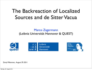 The Backreaction of Localized
                      Sources and de Sitter Vacua

                                     Marco Zagermann
                          (Leibniz Universität Hannover & QUEST)




    Donji Milanovac, August 29, 2011


Montag, 29. August 2011
 